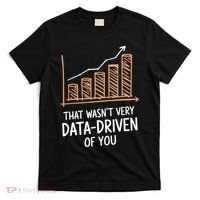 That WasnT Very Data Driven Of You Funny Data Driven T-Shirt thumb 0