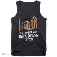 That WasnT Very Data Driven Of You Funny Data Driven Tank Top thumb 0