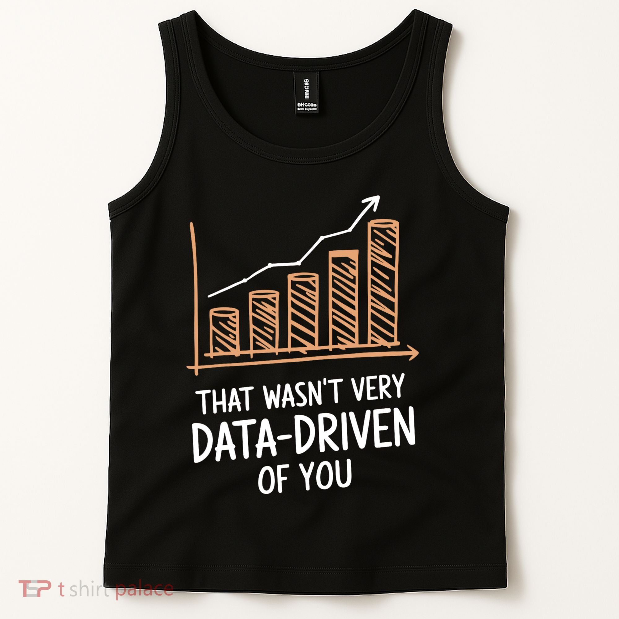 That WasnT Very Data Driven Of You Funny Data Driven Tank Top