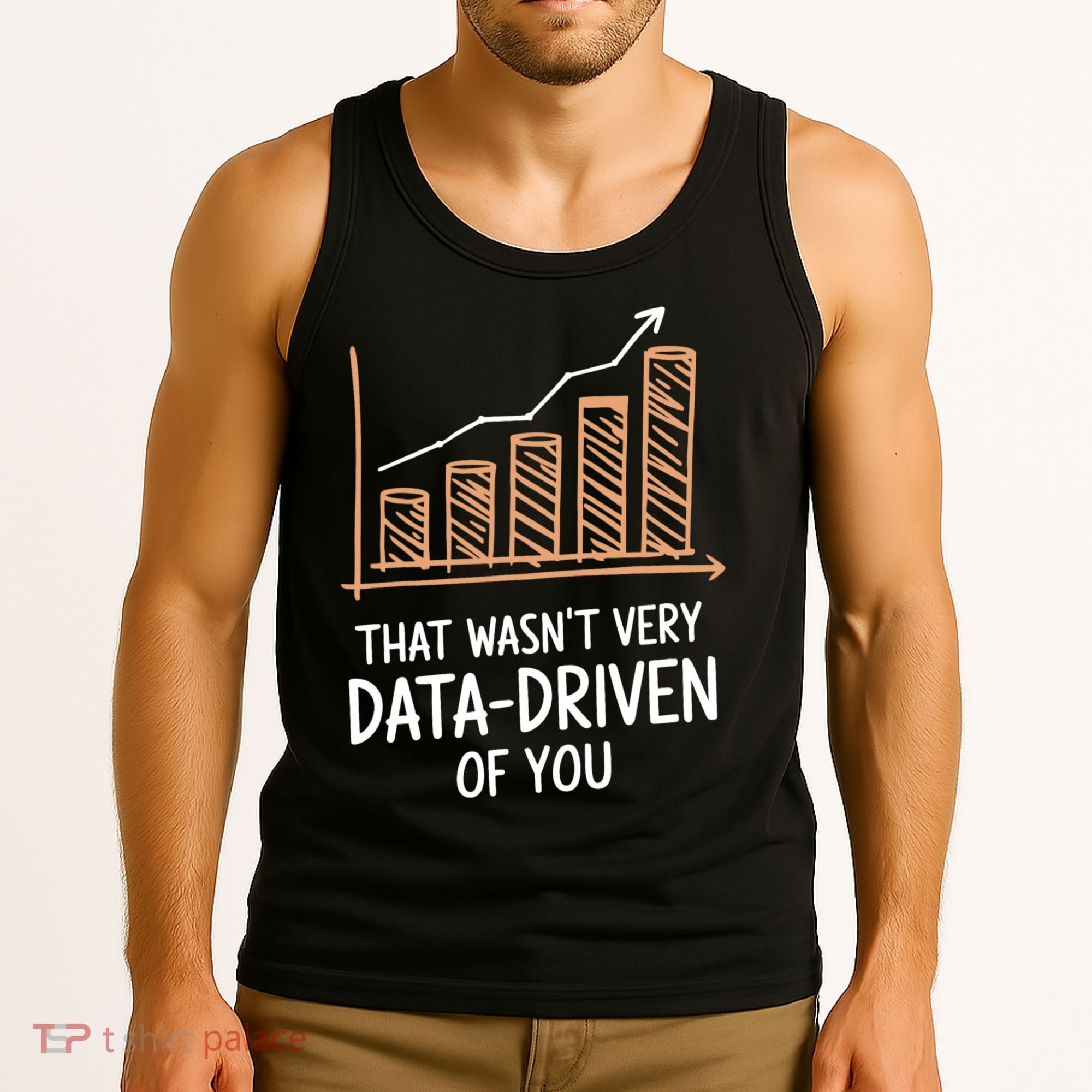 That WasnT Very Data Driven Of You Funny Data Driven Tank Top