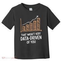 That WasnT Very Data Driven Of You Funny Data Driven Toddler T-Shirt thumb 0