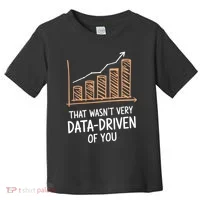 That WasnT Very Data Driven Of You Funny Data Driven Toddler T-Shirt thumb 0