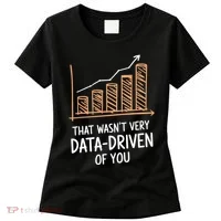 That WasnT Very Data Driven Of You Funny Data Driven Women's T-Shirt thumb 0