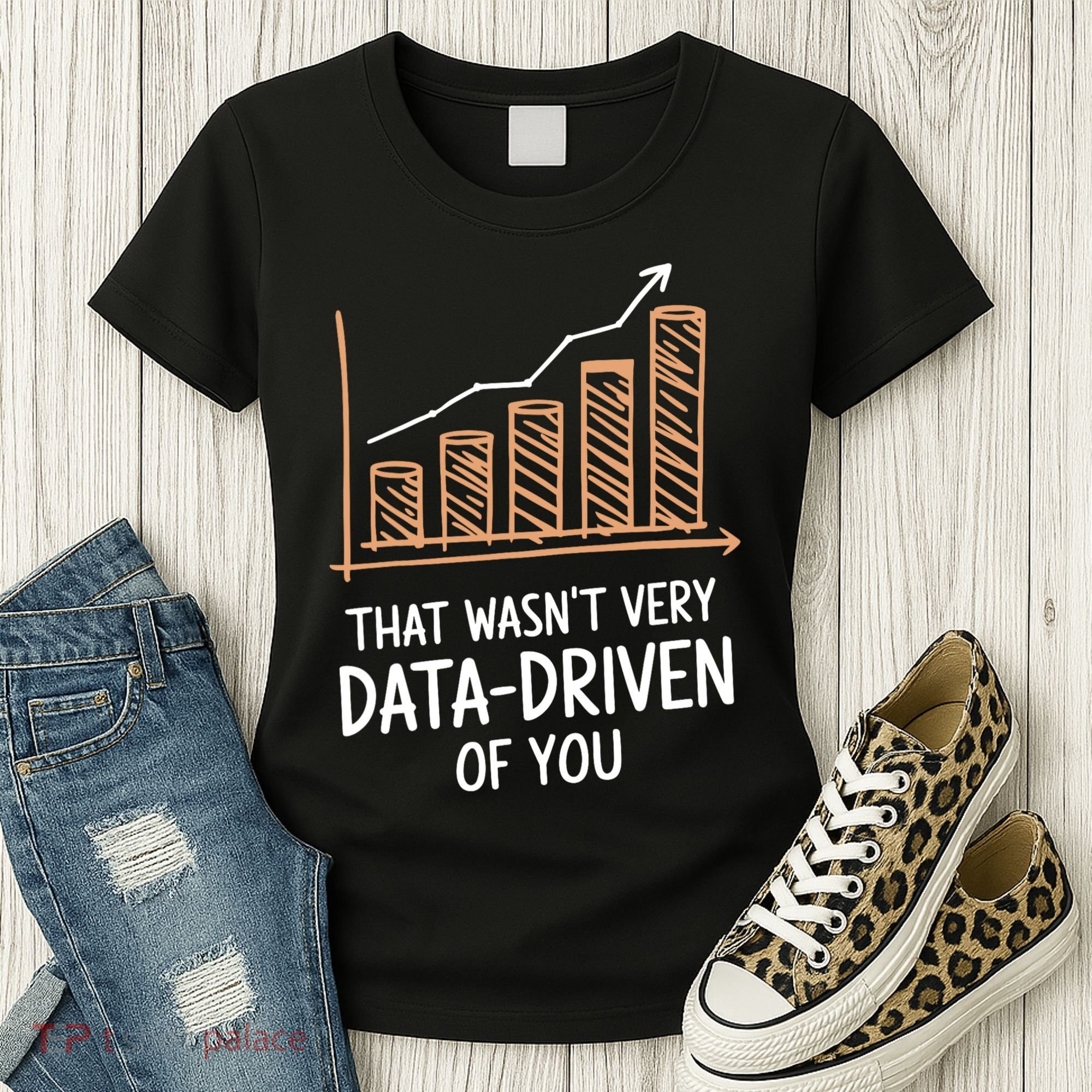 That WasnT Very Data Driven Of You Funny Data Driven Women's T-Shirt