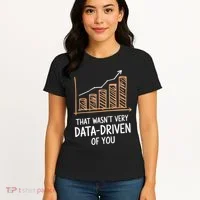 That WasnT Very Data Driven Of You Funny Data Driven Women's T-Shirt thumb 4