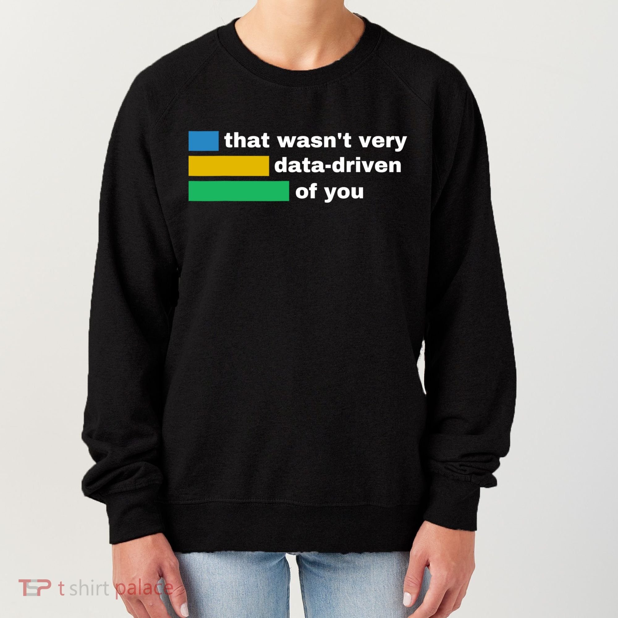 That WasnT Very Data Driven Of You Funny Data Analyst Geek Women's Sweatshirt