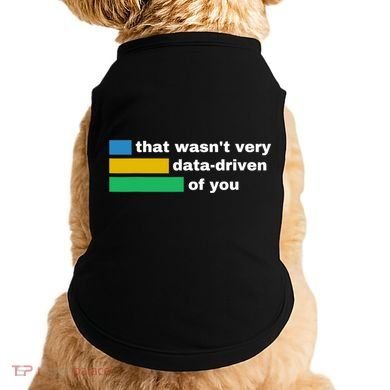That WasnT Very Data Driven Of You Funny Data Analyst Geek Doggie Tank