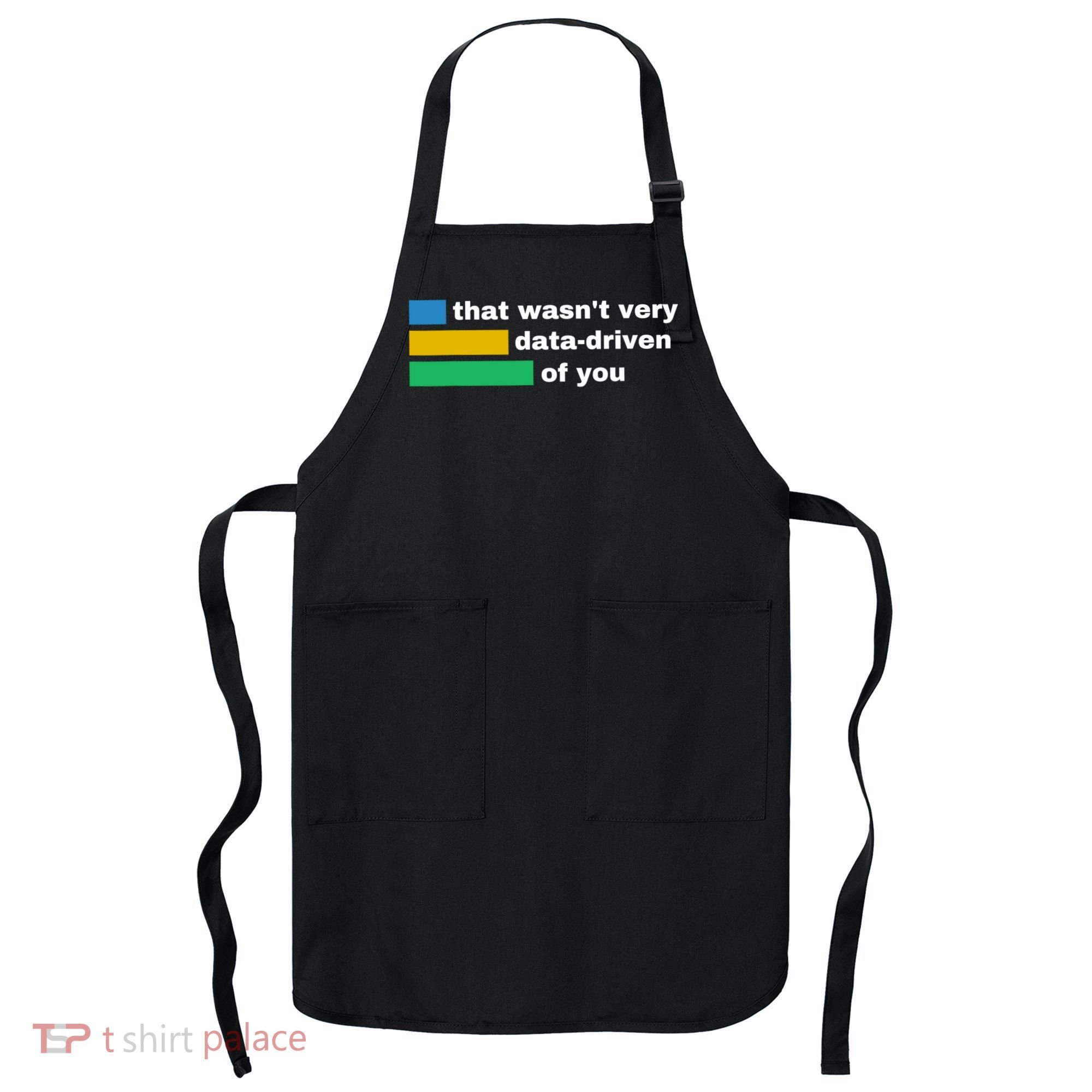 That WasnT Very Data Driven Of You Funny Data Analyst Geek Apron