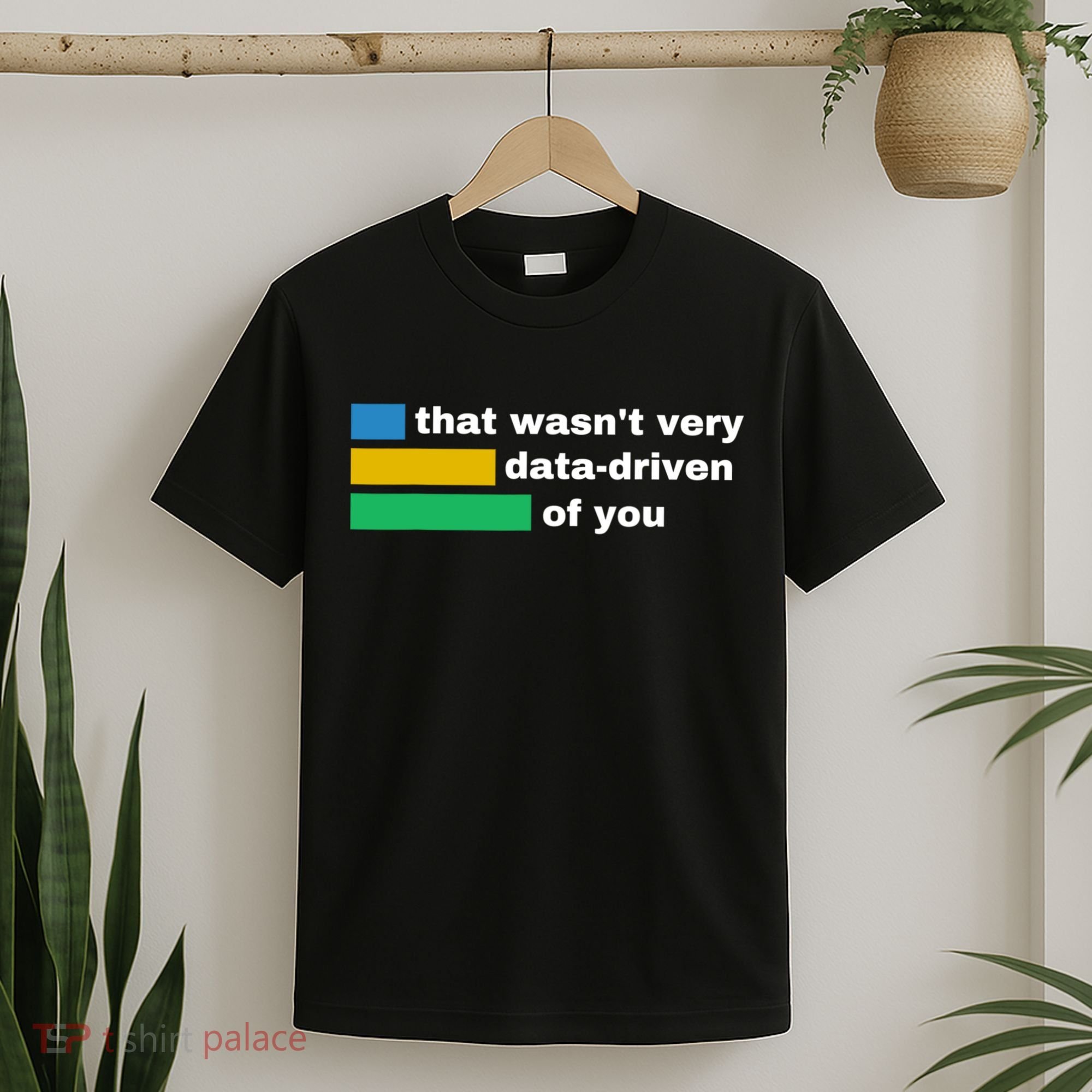 That WasnT Very Data Driven Of You Funny Data Analyst Geek T-Shirt