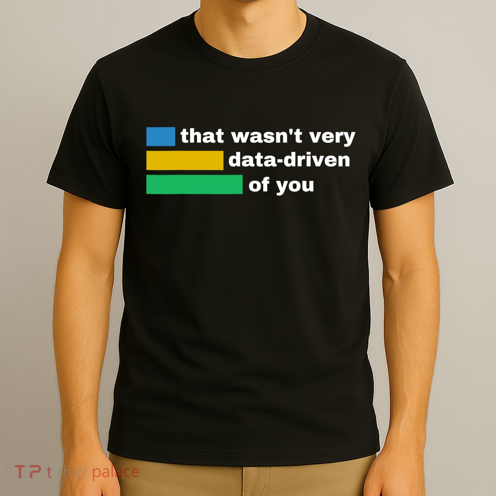 That WasnT Very Data Driven Of You Funny Data Analyst Geek T-Shirt