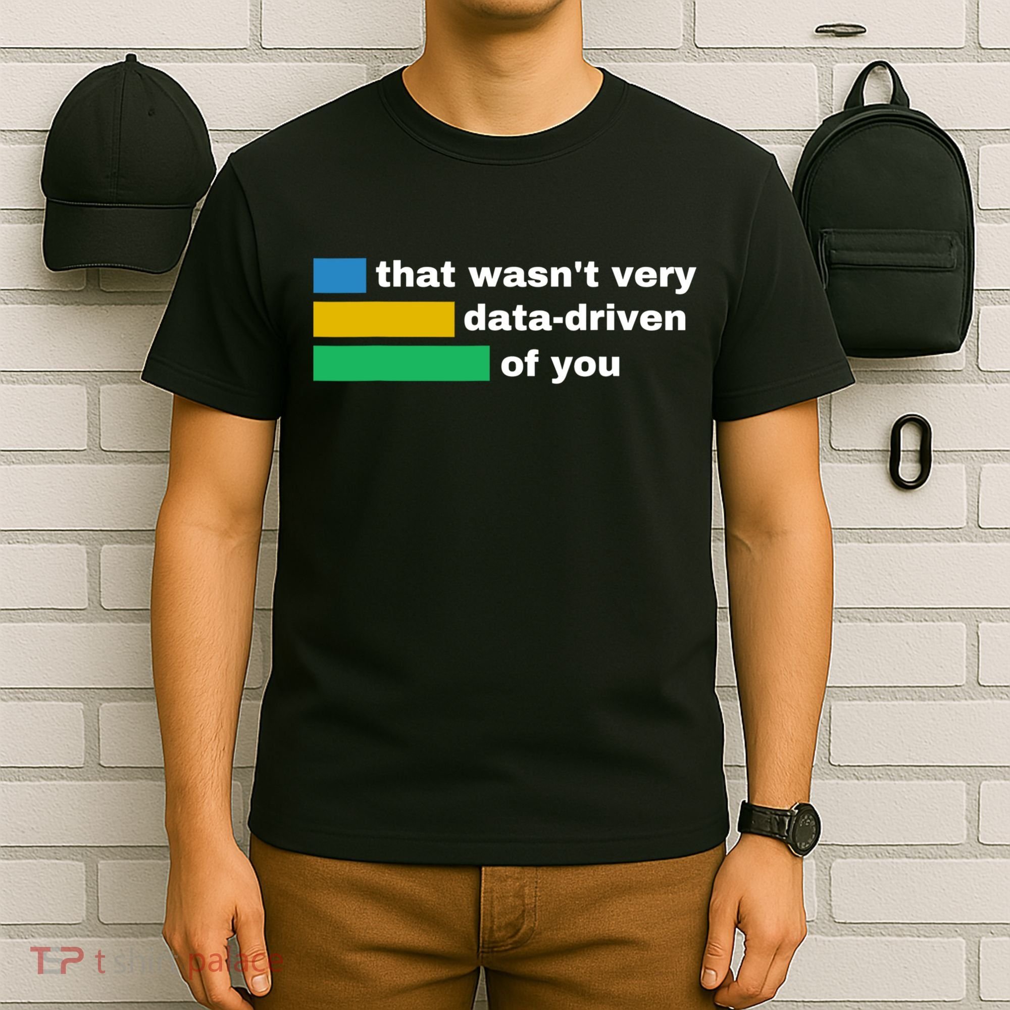 That WasnT Very Data Driven Of You Funny Data Analyst Geek T-Shirt