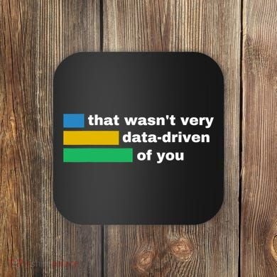 That WasnT Very Data Driven Of You Funny Data Analyst Geek Coaster