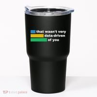 That WasnT Very Data Driven Of You Funny Data Analyst Geek Tumbler thumb 0