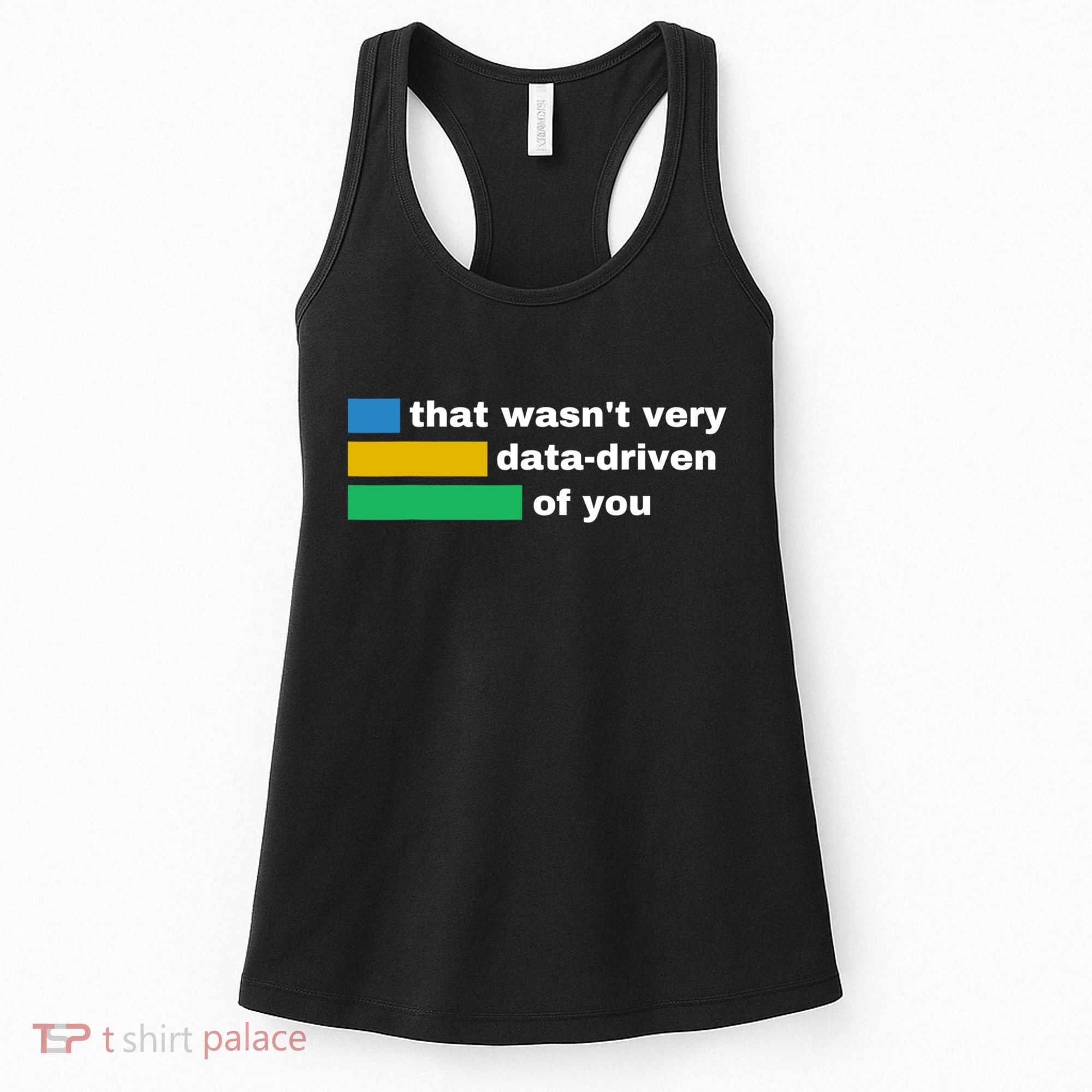 That WasnT Very Data Driven Of You Funny Data Analyst Geek Women's Tank Top