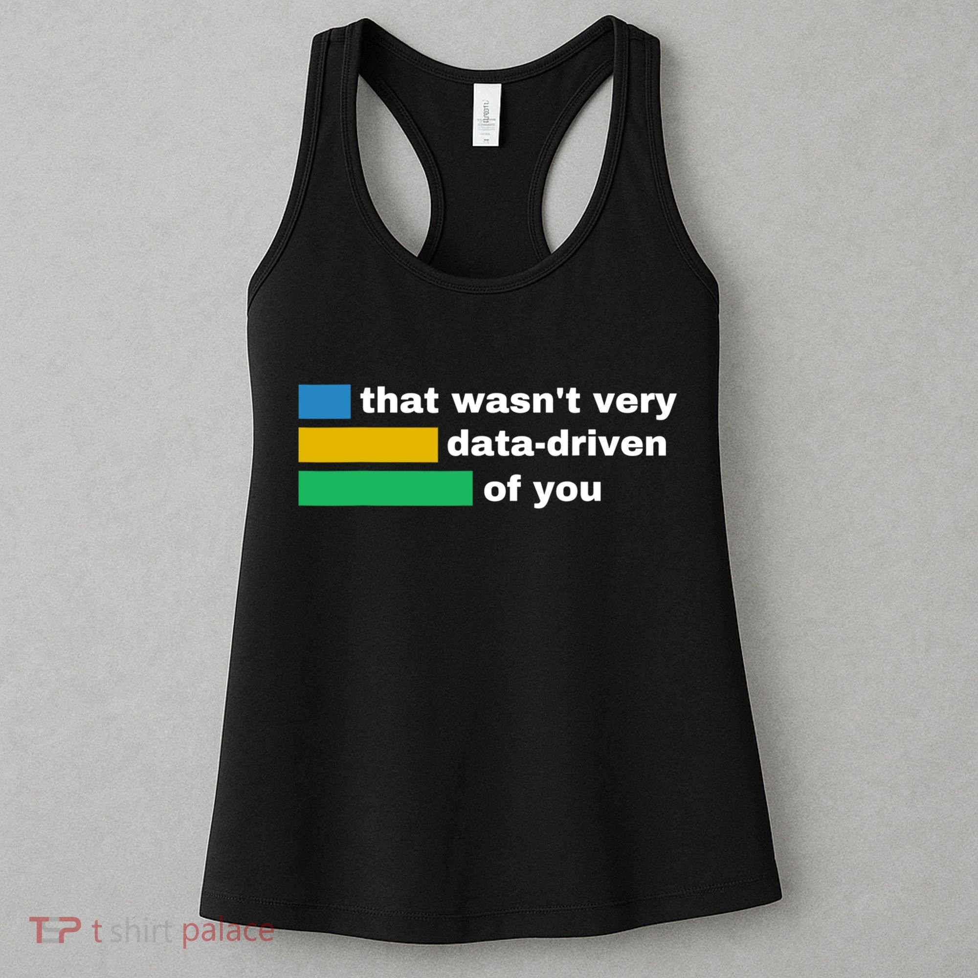 That WasnT Very Data Driven Of You Funny Data Analyst Geek Women's Tank Top