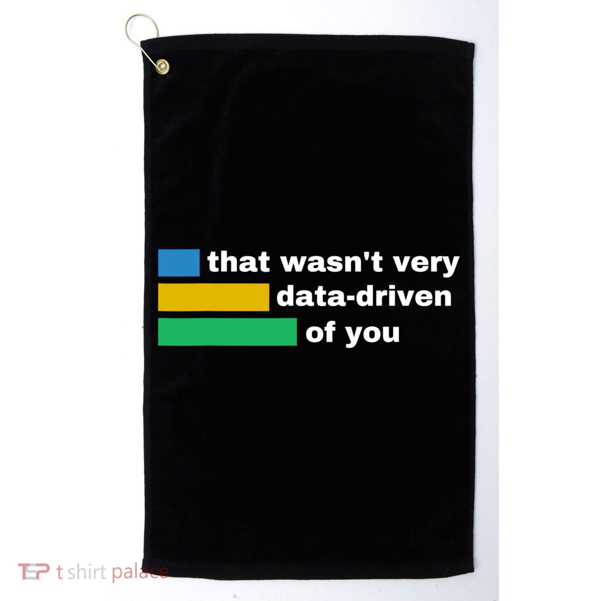 That WasnT Very Data Driven Of You Funny Data Analyst Geek Golf Towel