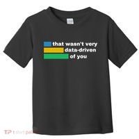 That WasnT Very Data Driven Of You Funny Data Analyst Geek Toddler T-Shirt thumb 0
