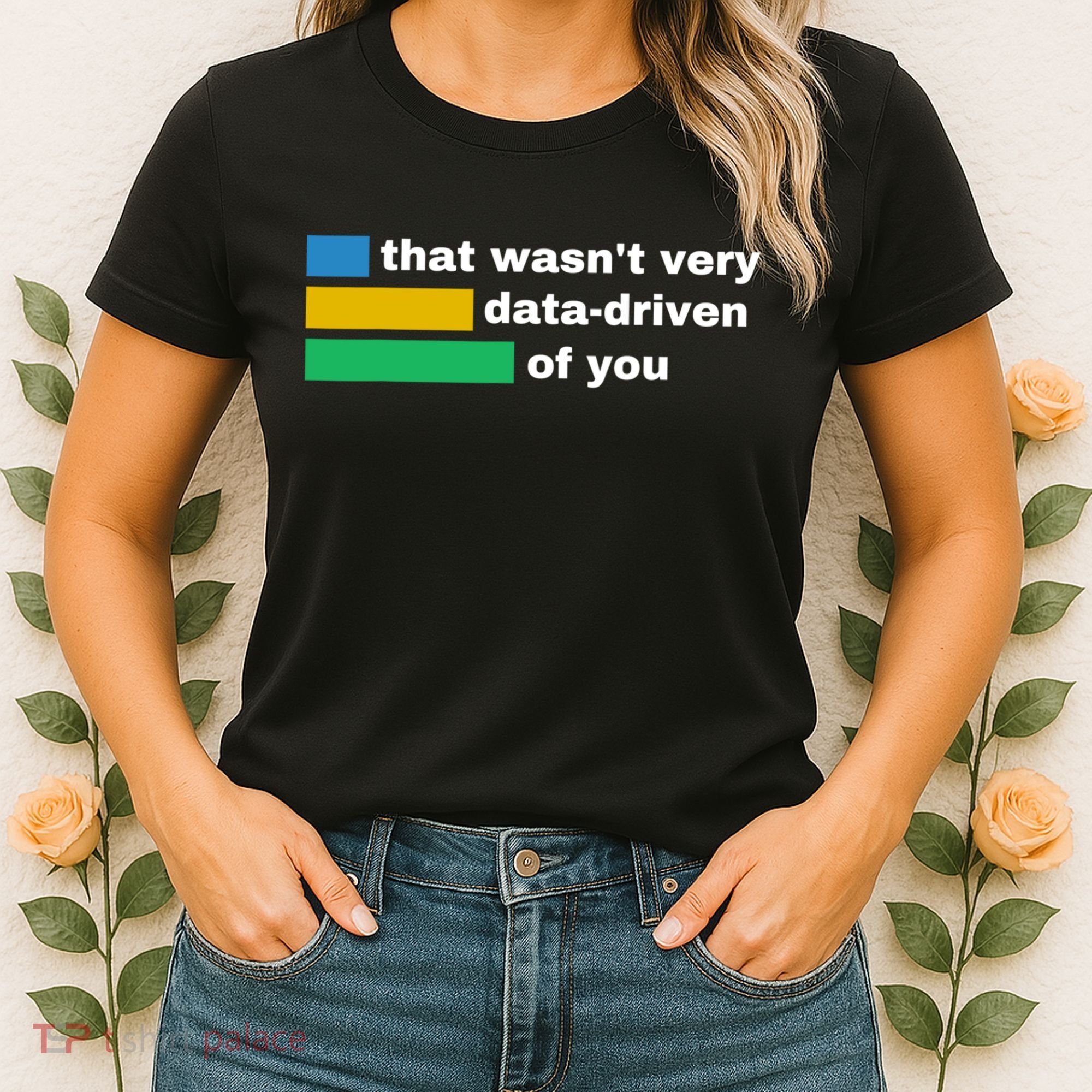 That WasnT Very Data Driven Of You Funny Data Analyst Geek Women's T-Shirt