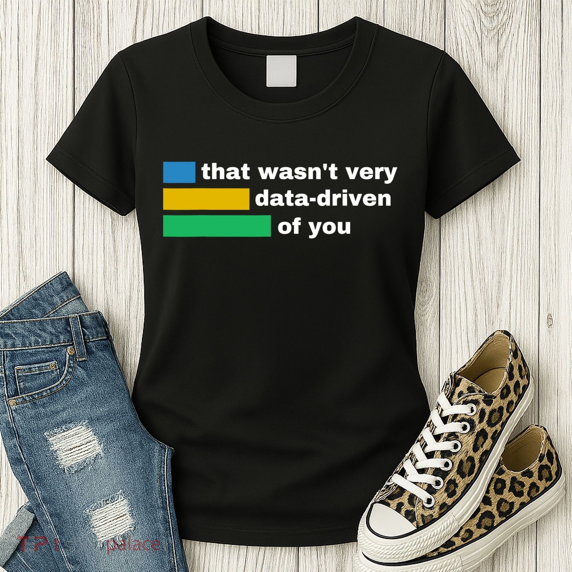 That WasnT Very Data Driven Of You Funny Data Analyst Geek Women's T-Shirt