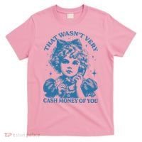 That WasnT Very Cash Money Of You T-Shirt thumb 0