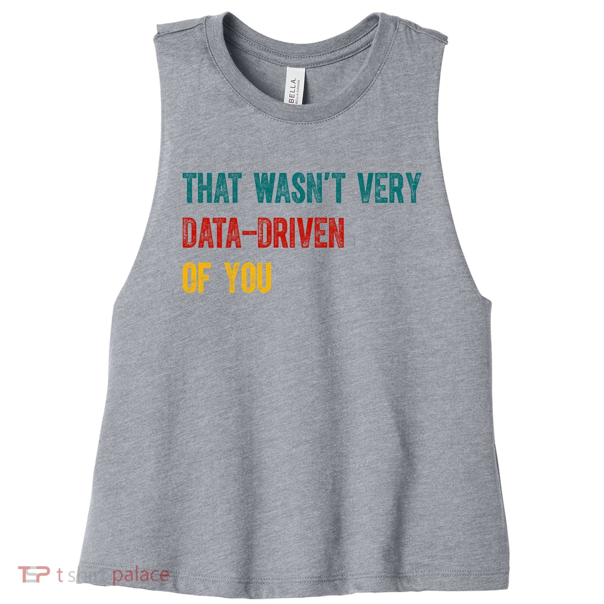 That Wasn’T Very Data Driven Of You Women's Racerback Cropped Tank