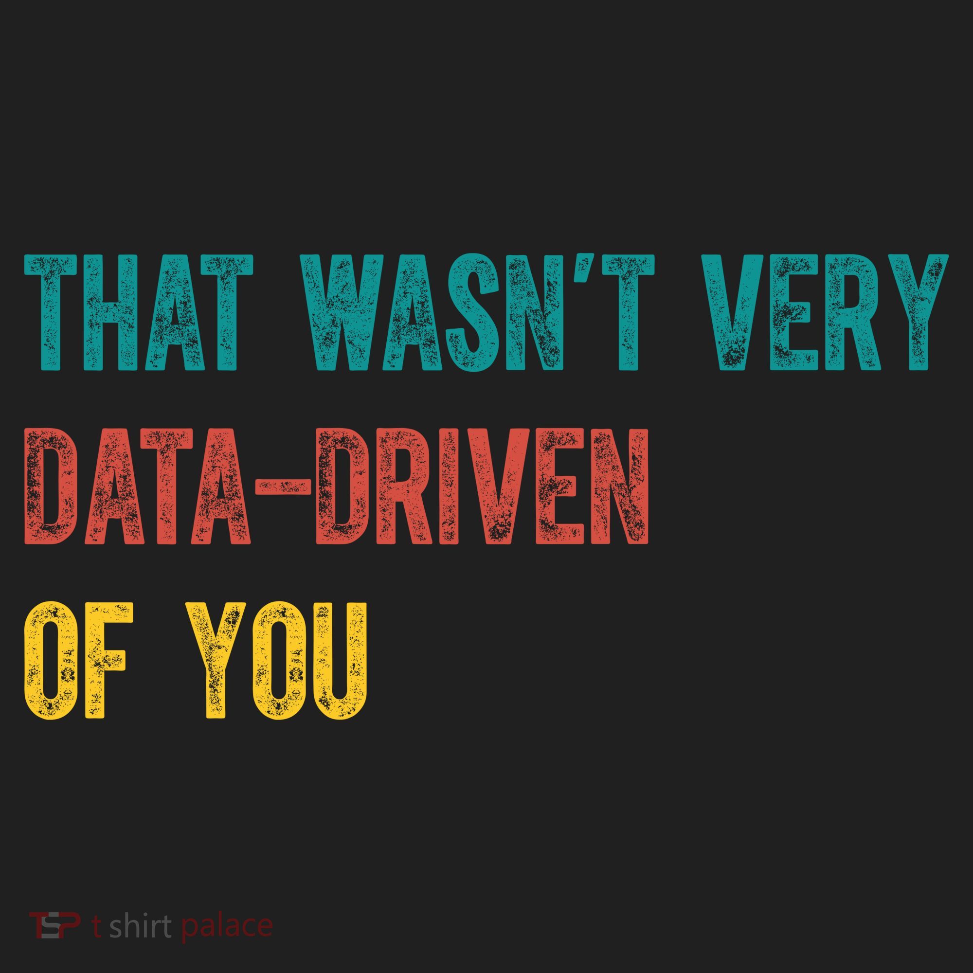 That Wasn’T Very Data Driven Of You Comfort Colors T-Shirt