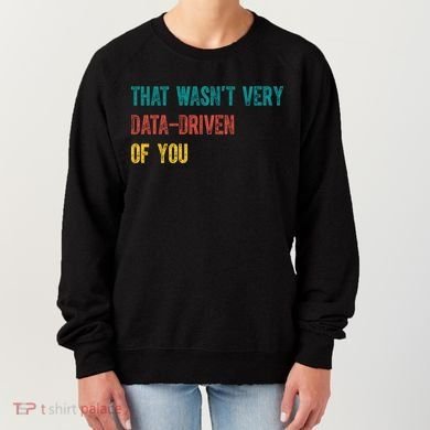 That Wasn’T Very Data Driven Of You Women's Sweatshirt