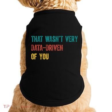 That Wasn’T Very Data Driven Of You Doggie Tank