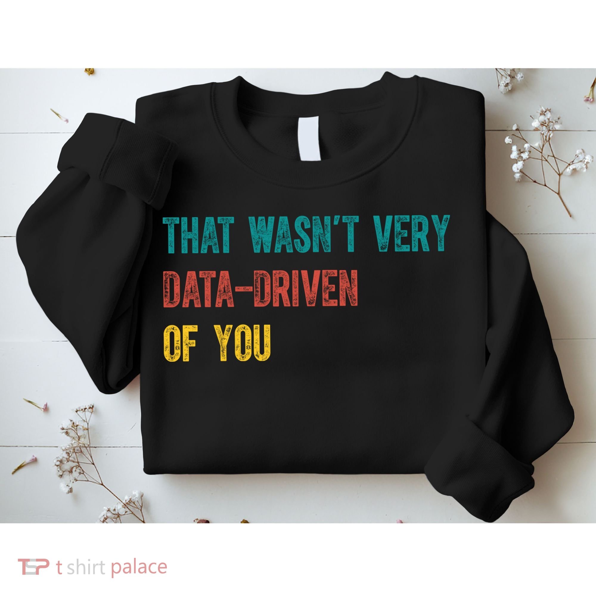 That Wasn’T Very Data Driven Of You Sweatshirt