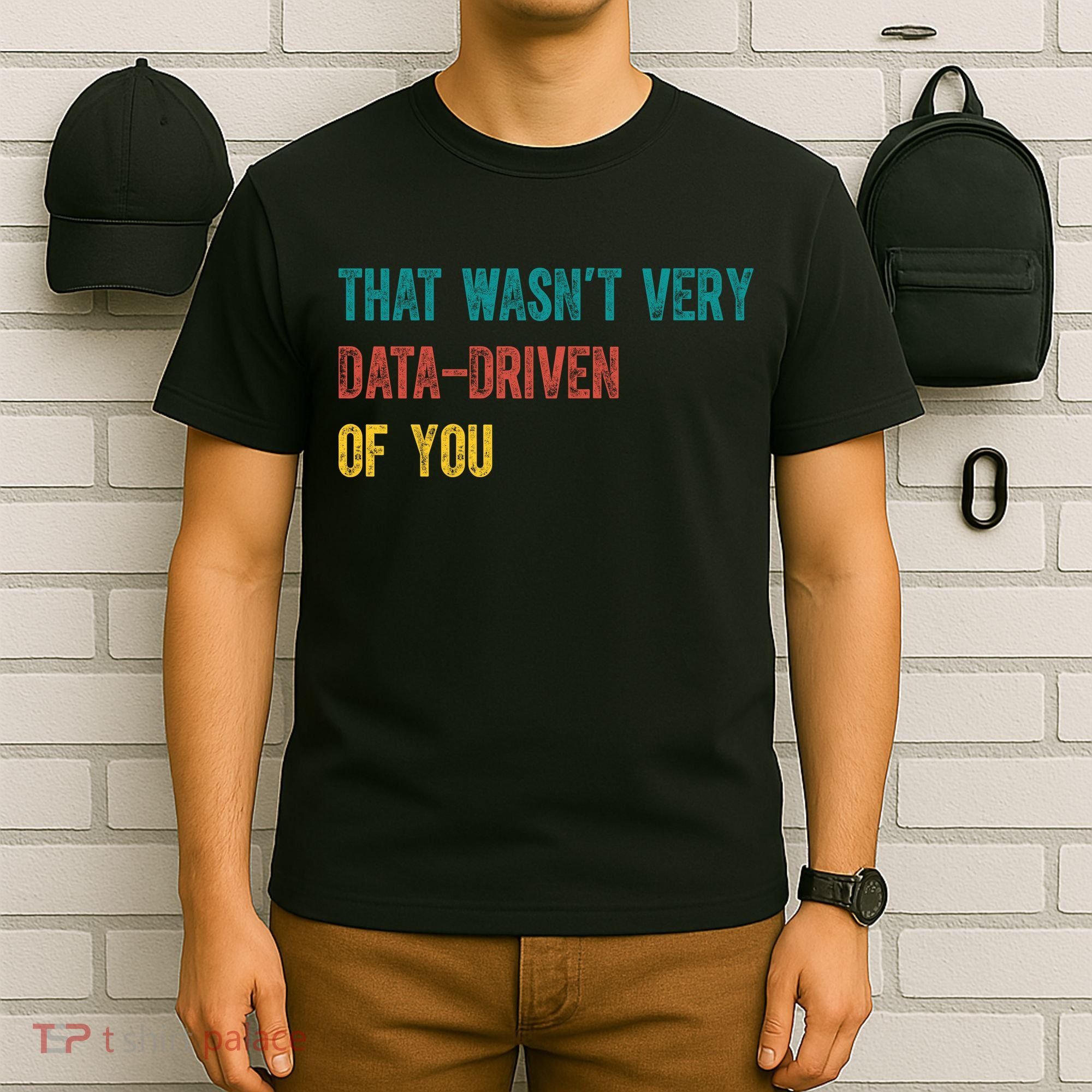 That Wasn’T Very Data Driven Of You T-Shirt