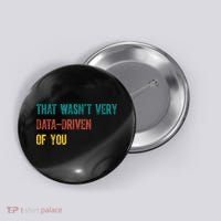 That Wasn’T Very Data Driven Of You Button thumb 0