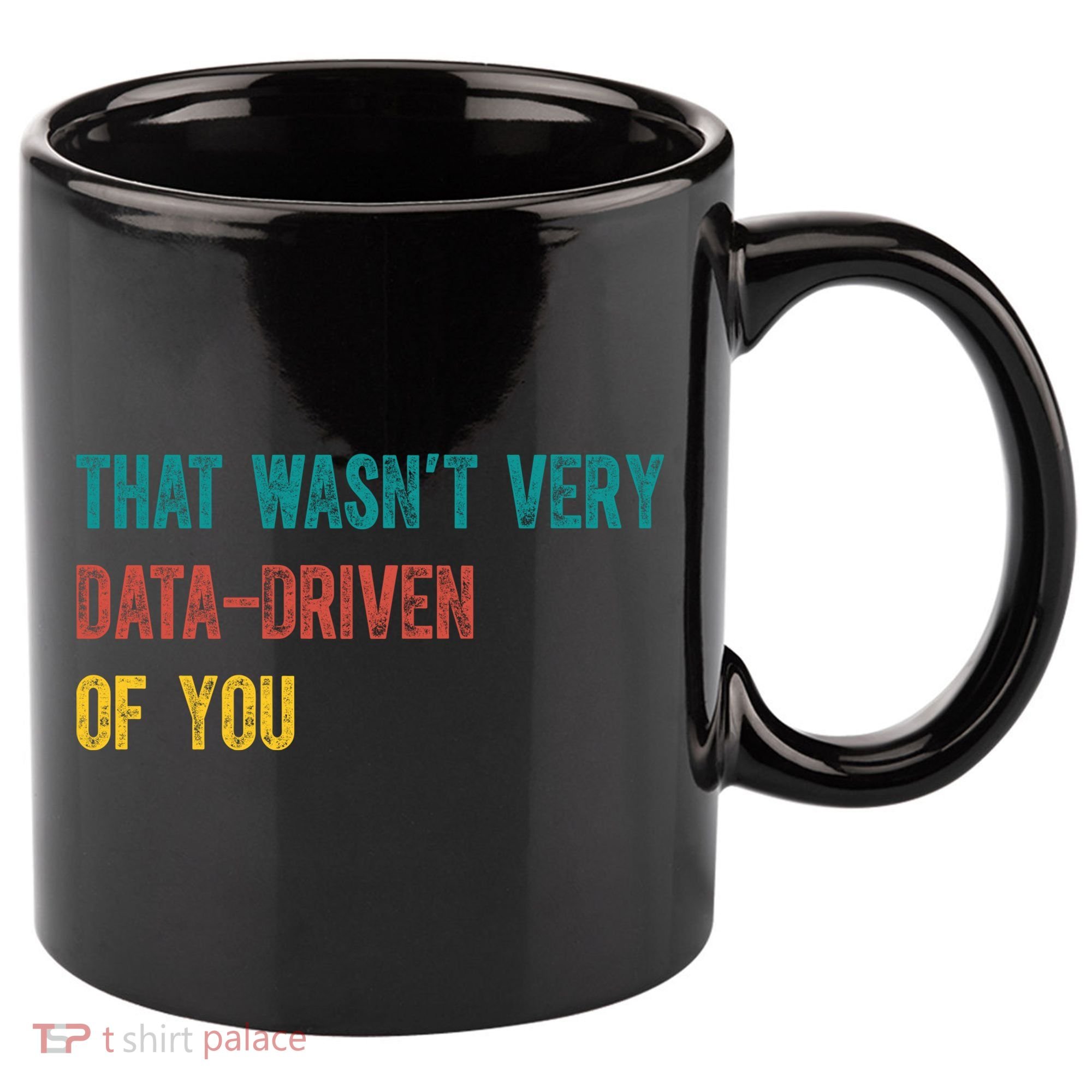 That Wasn’T Very Data Driven Of You 11oz C Handle Ceramic Mug