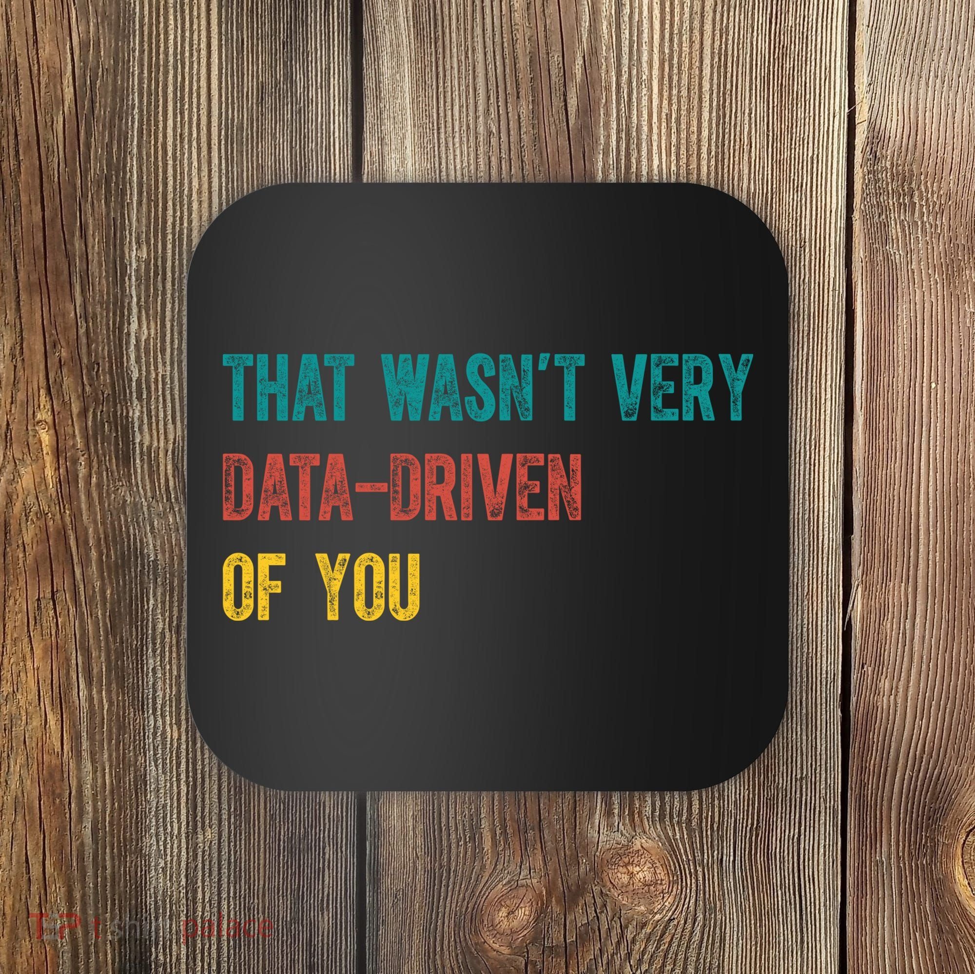 That Wasn’T Very Data Driven Of You Coaster