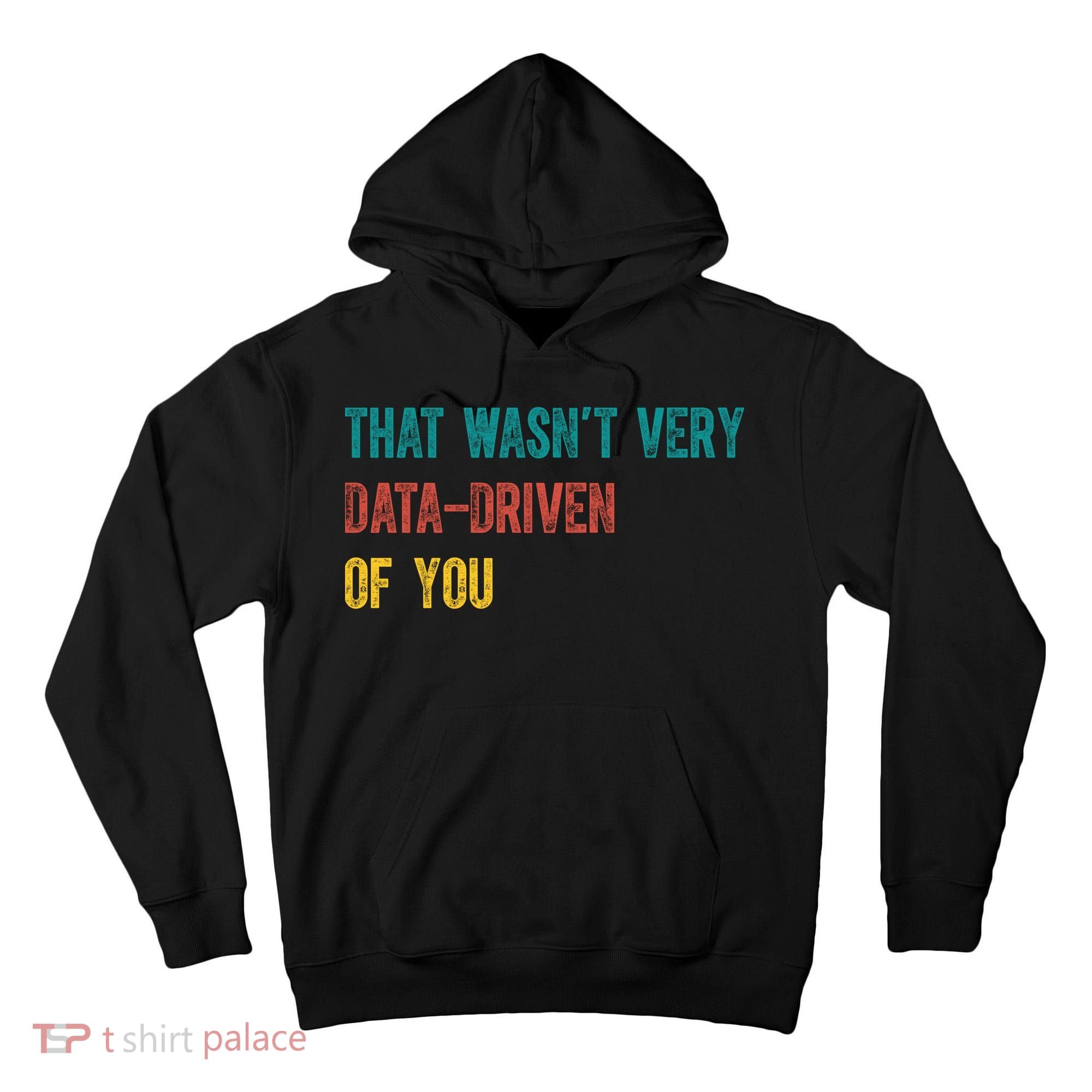 That Wasn’T Very Data Driven Of You Tall Hoodie