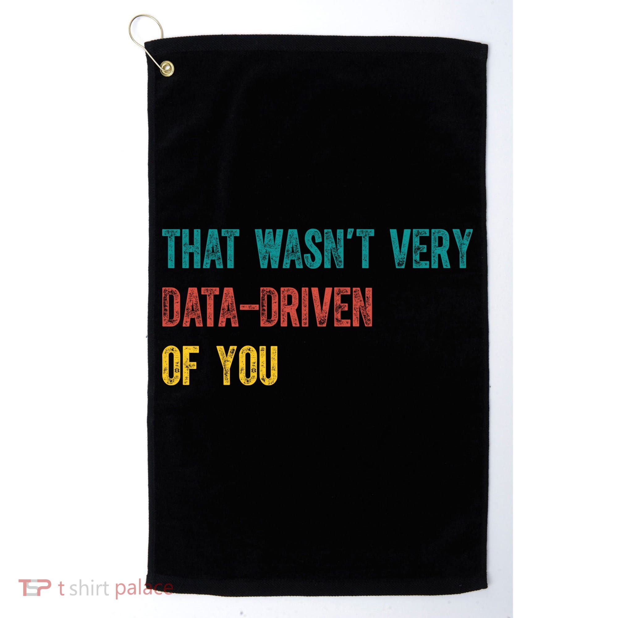 That Wasn’T Very Data Driven Of You Golf Towel
