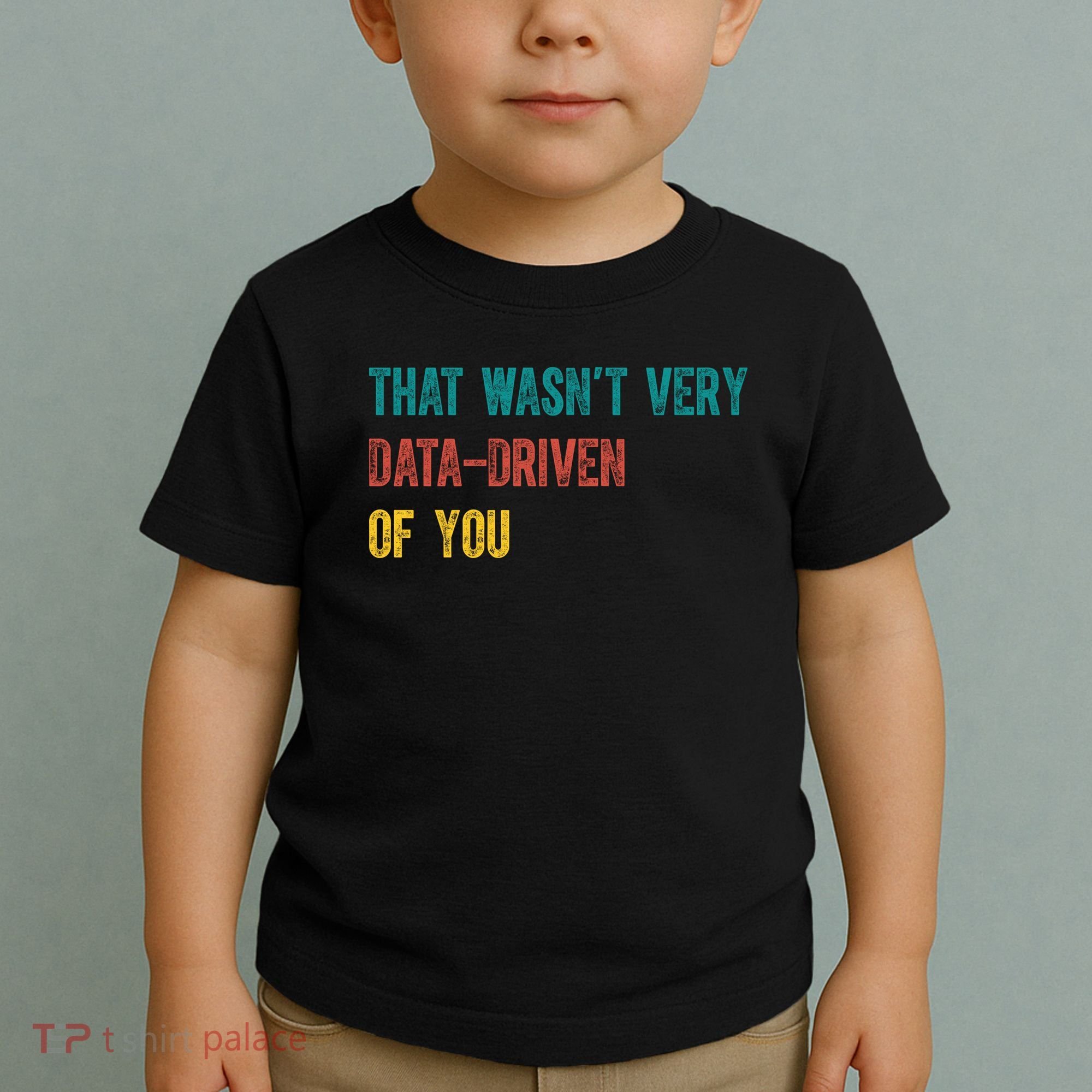 That Wasn’T Very Data Driven Of You Toddler T-Shirt