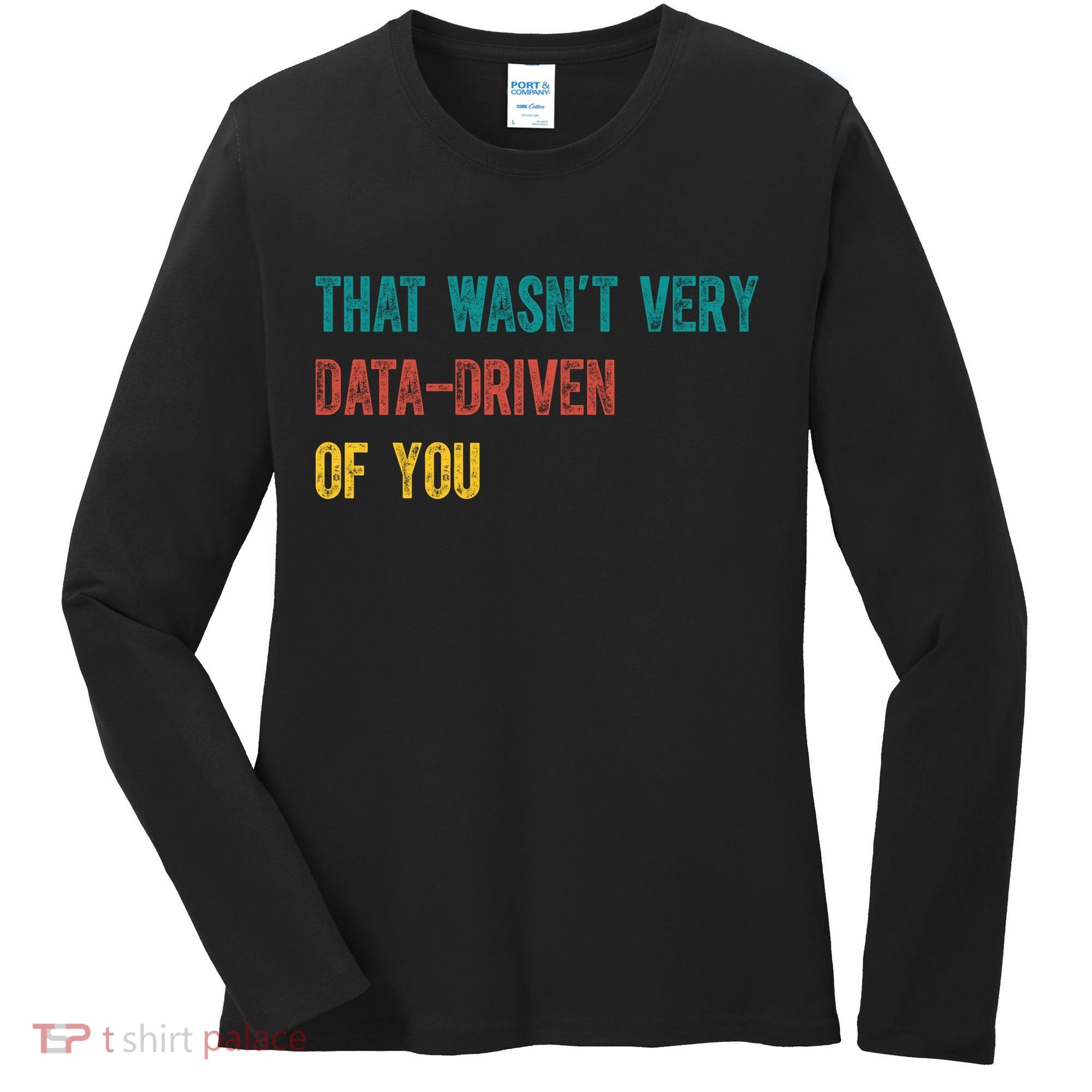 That Wasn’T Very Data Driven Of You Women's Long Sleeve Shirt