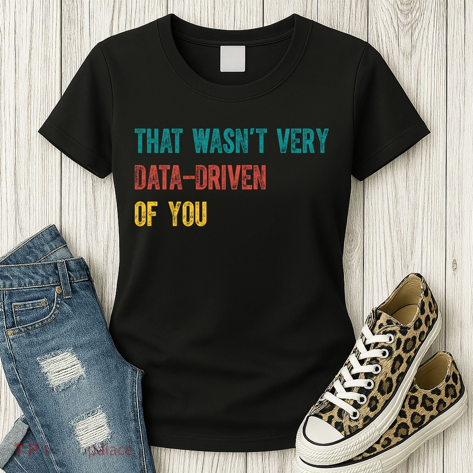 That Wasn’T Very Data Driven Of You Women's T-Shirt
