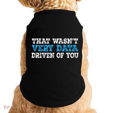 That WasnT Very Data Driven Of You Funny Data Analyst Doggie Tank