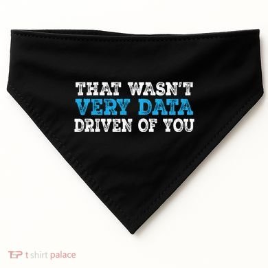 That WasnT Very Data Driven Of You Funny Data Analyst USA-Made Doggie Bandana