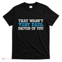 That WasnT Very Data Driven Of You Funny Data Analyst T-Shirt thumb 0