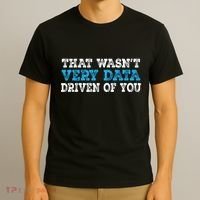 That WasnT Very Data Driven Of You Funny Data Analyst T-Shirt thumb 3