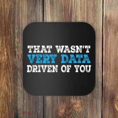 That WasnT Very Data Driven Of You Funny Data Analyst Coaster