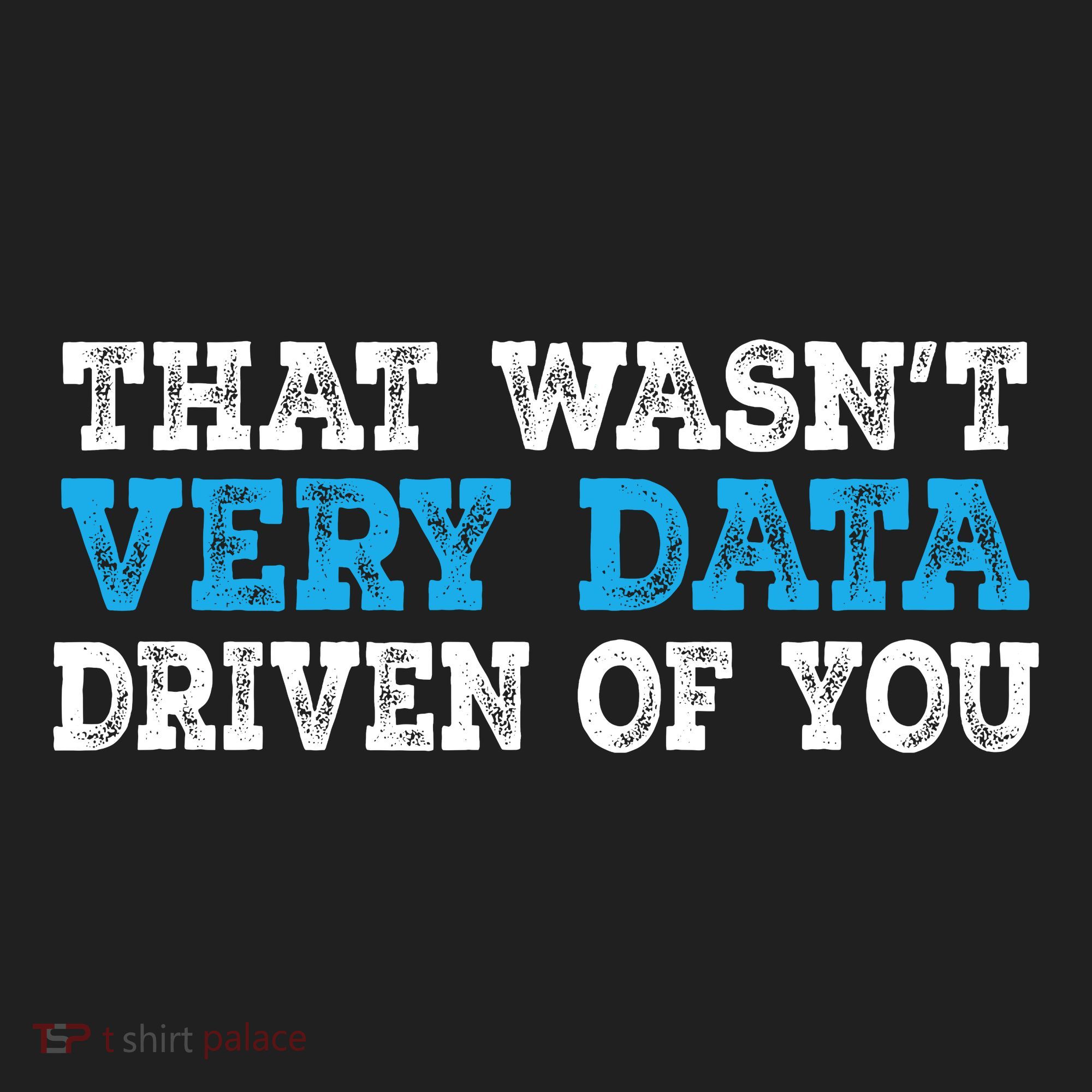 That WasnT Very Data Driven Of You Funny Data Analyst Tumbler