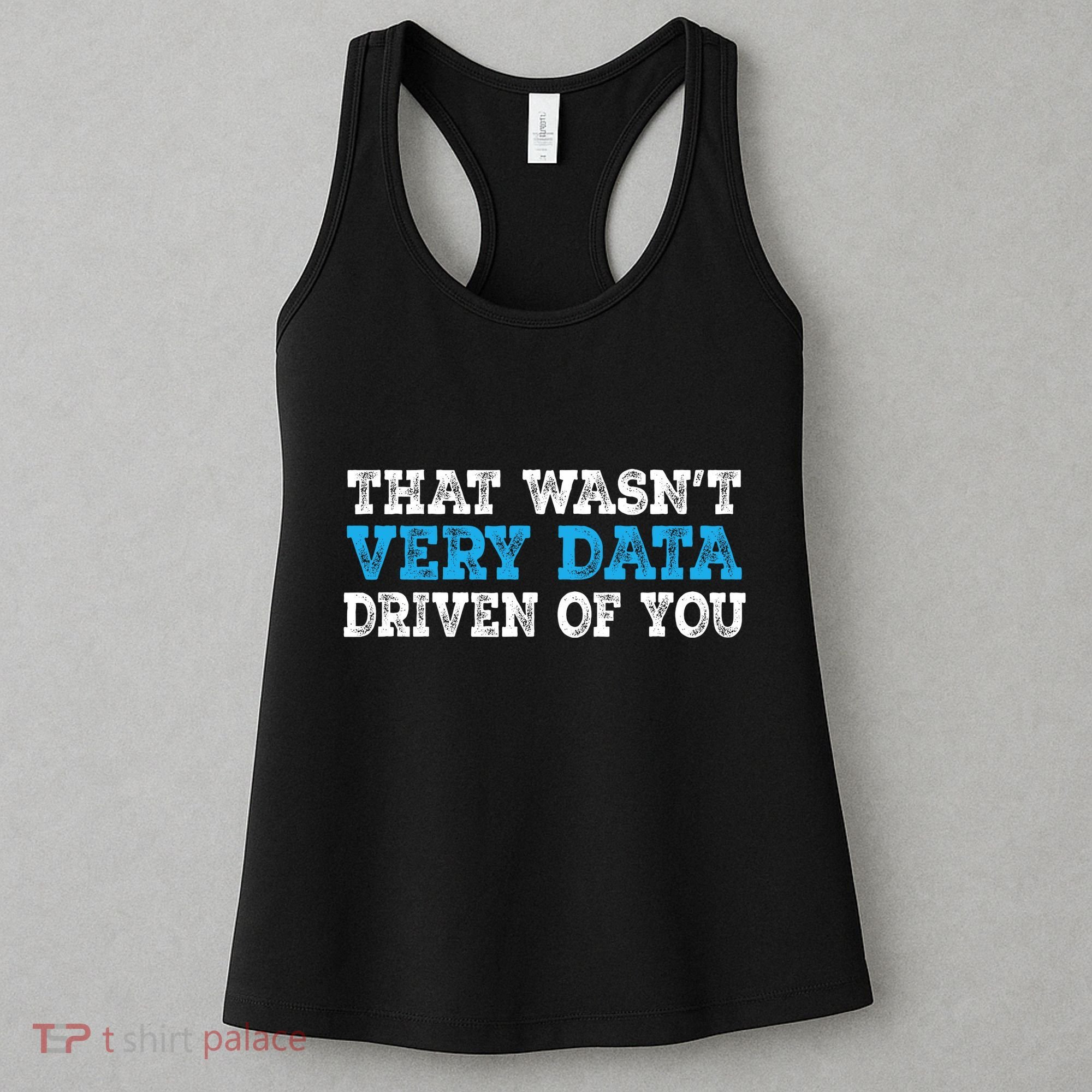 That WasnT Very Data Driven Of You Funny Data Analyst Women's Tank Top