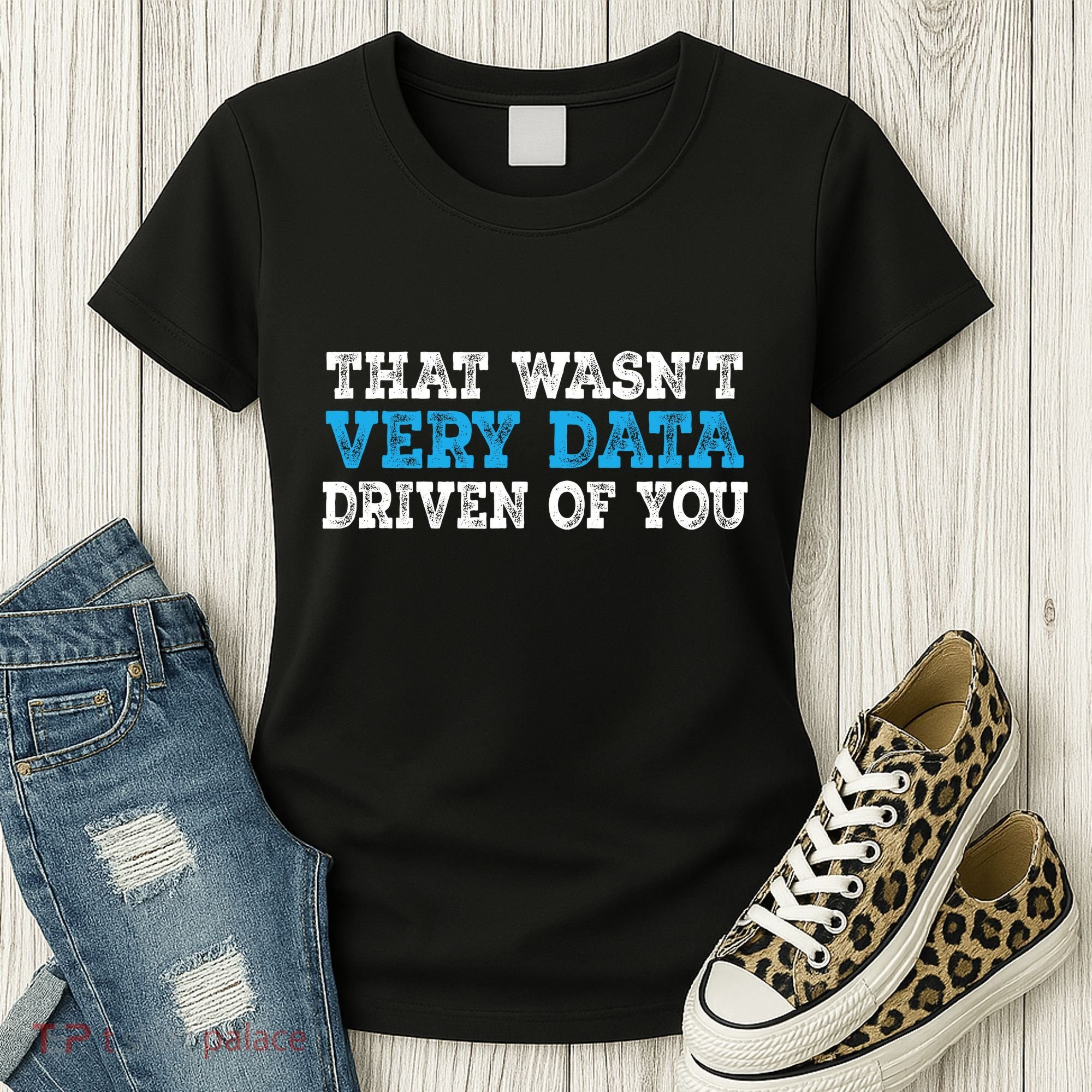 That WasnT Very Data Driven Of You Funny Data Analyst Women's T-Shirt
