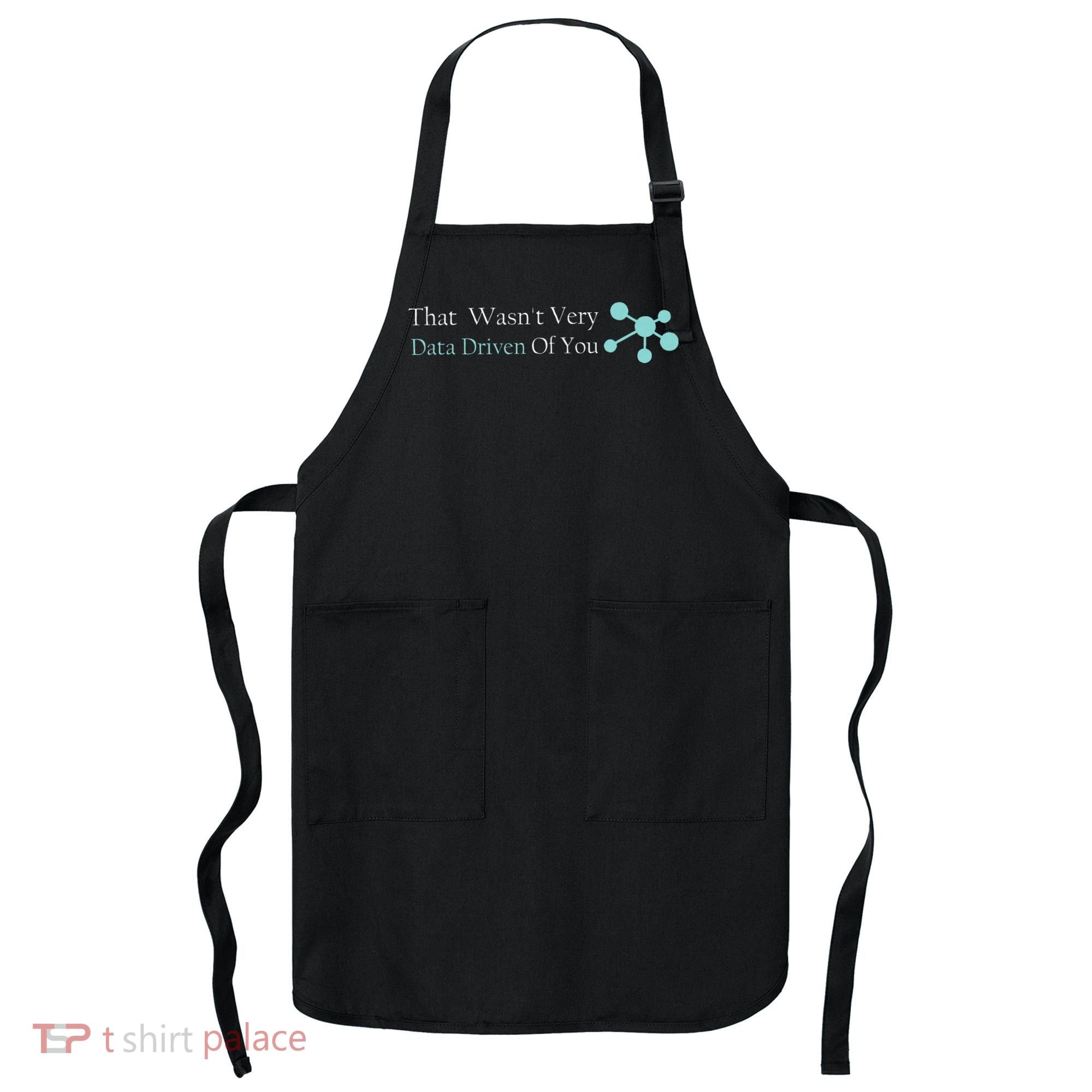 That WasnT Very Datadriven Of You Data Geek Apron