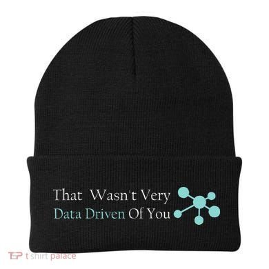 That WasnT Very Datadriven Of You Data Geek Beanie