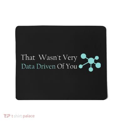 That WasnT Very Datadriven Of You Data Geek Mousepad