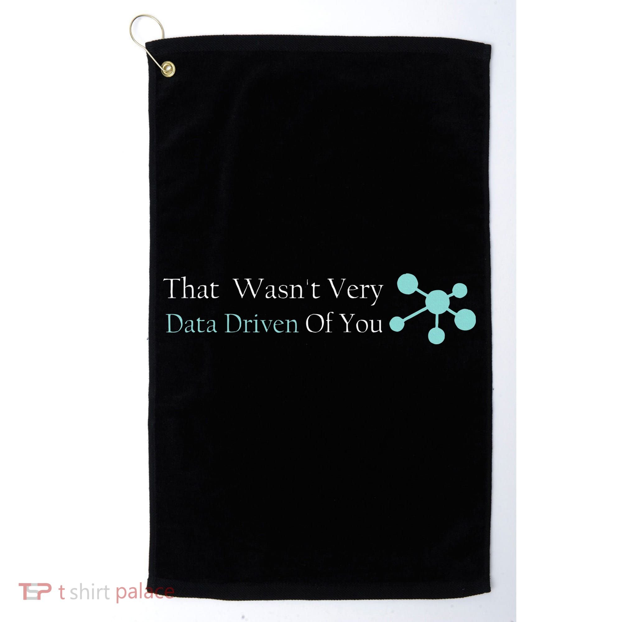That WasnT Very Datadriven Of You Data Geek Golf Towel